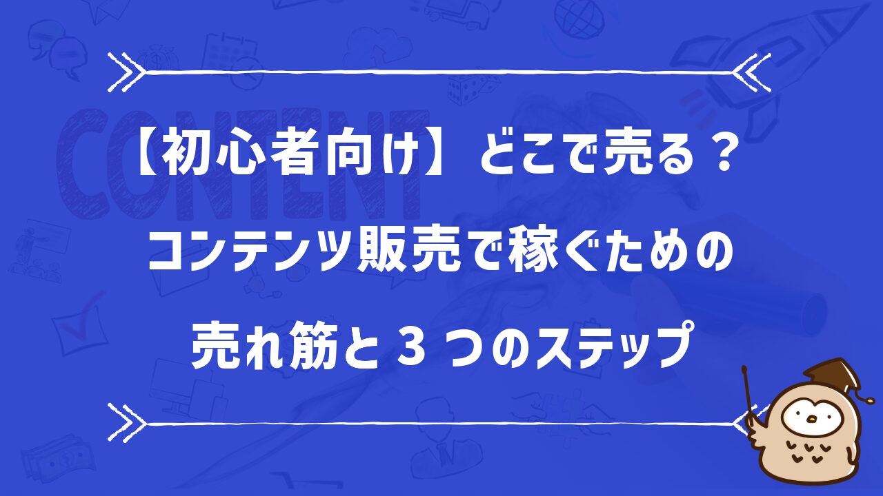 【初心者向け】どこで売る？コンテンツ販売で稼ぐための売れ筋と3つのステップ