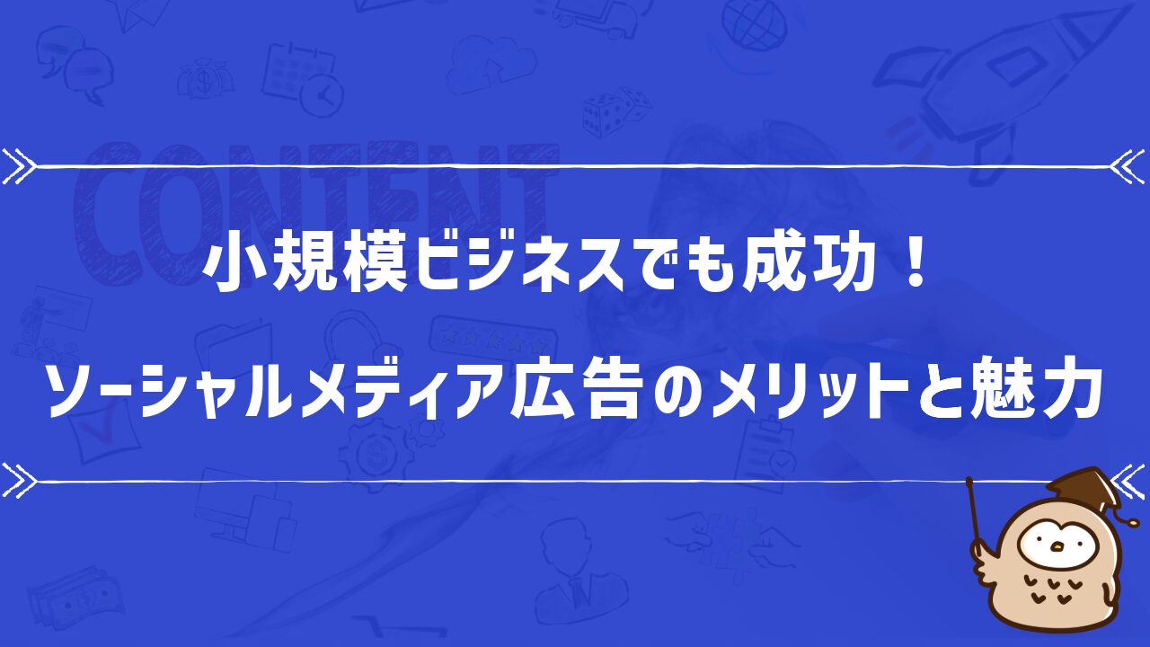 小規模ビジネスでも成功！ソーシャルメディア広告のメリットと魅力
