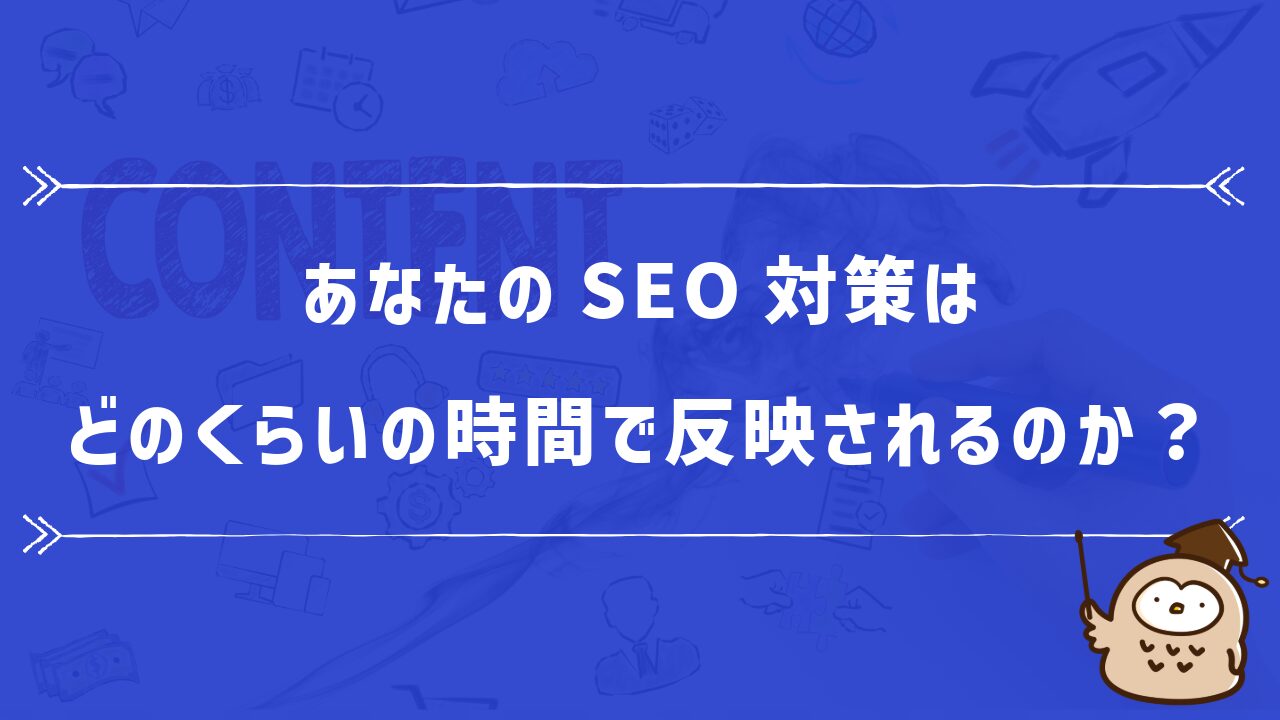 あなたのSEO対策はどのくらいの時間で反映されるのか？